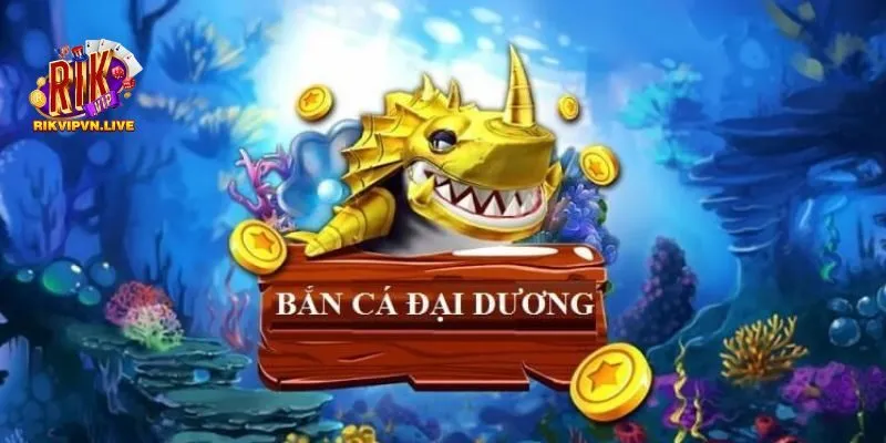 Tìm hiểu sơ lược về trò chơi bắn cá đại dương